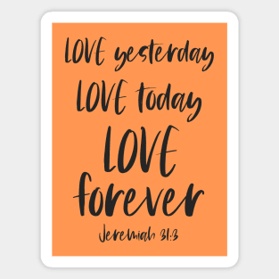 Christian Bible Verse: Love yesterday, love today, love forever (dark text) Magnet